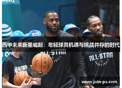 西甲未来新星崛起：年轻球员机遇与挑战并存的时代