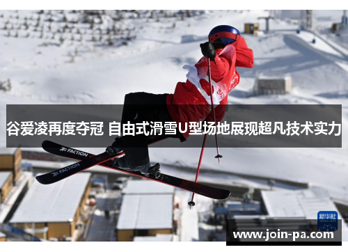 谷爱凌再度夺冠 自由式滑雪U型场地展现超凡技术实力 谷爱凌再度夺冠 自由式滑雪U型场地展现超凡技术实力
