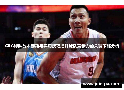 CBA球队战术创新与实用技巧提升球队竞争力的关键策略分析