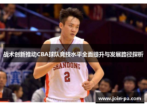 战术创新推动CBA球队竞技水平全面提升与发展路径探析