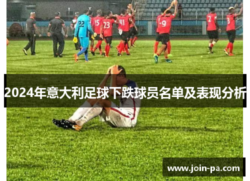 2024年意大利足球下跌球员名单及表现分析