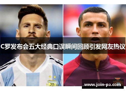 C罗发布会五大经典口误瞬间回顾引发网友热议 C罗发布会五大经典口误瞬间回顾引发网友热议