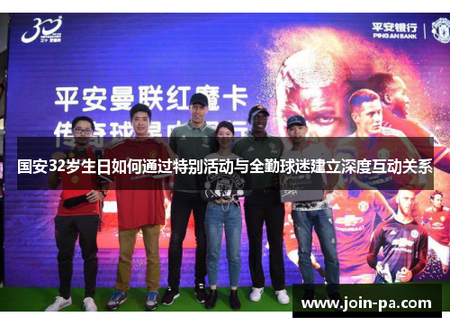 国安32岁生日如何通过特别活动与全勤球迷建立深度互动关系 国安32岁生日如何通过特别活动与全勤球迷建立深度互动关系