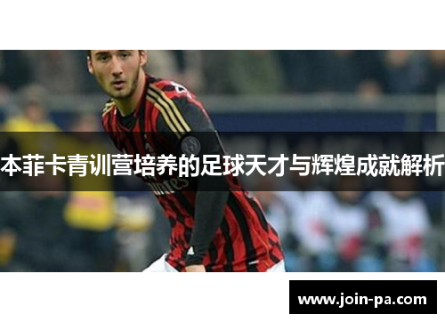 本菲卡青训营培养的足球天才与辉煌成就解析