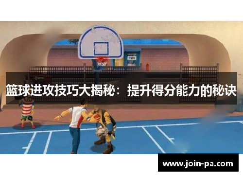 篮球进攻技巧大揭秘：提升得分能力的秘诀