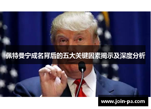 佩特曼宁成名背后的五大关键因素揭示及深度分析
