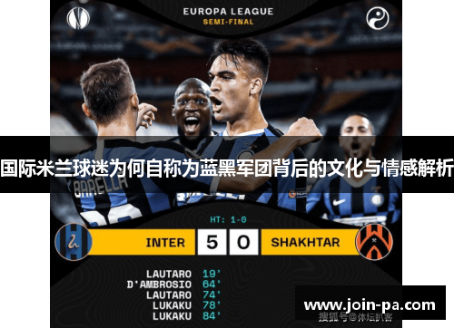 国际米兰球迷为何自称为蓝黑军团背后的文化与情感解析