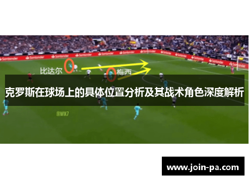 克罗斯在球场上的具体位置分析及其战术角色深度解析