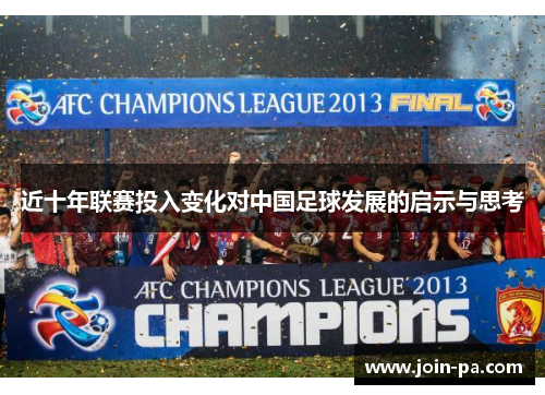 近十年联赛投入变化对中国足球发展的启示与思考 近十年联赛投入变化对中国足球发展的启示与思考