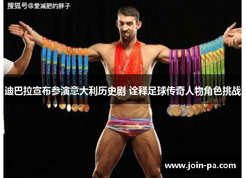 迪巴拉宣布参演意大利历史剧 诠释足球传奇人物角色挑战