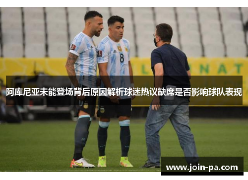 阿库尼亚未能登场背后原因解析球迷热议缺席是否影响球队表现 阿库尼亚未能登场背后原因解析球迷热议缺席是否影响球队表现