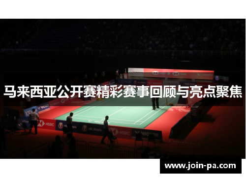 马来西亚公开赛精彩赛事回顾与亮点聚焦 马来西亚公开赛精彩赛事回顾与亮点聚焦