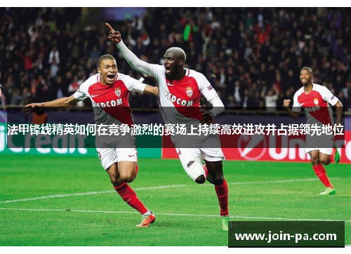 法甲锋线精英如何在竞争激烈的赛场上持续高效进攻并占据领先地位