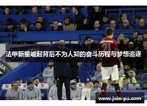 法甲新星崛起背后不为人知的奋斗历程与梦想追逐