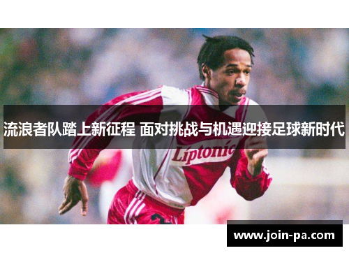 流浪者队踏上新征程 面对挑战与机遇迎接足球新时代 流浪者队踏上新征程 面对挑战与机遇迎接足球新时代