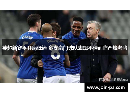 英超新赛季开局低迷 多支豪门球队表现不佳面临严峻考验 英超新赛季开局低迷 多支豪门球队表现不佳面临严峻考验