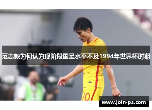范志毅为何认为现阶段国足水平不及1994年世界杯时期 范志毅为何认为现阶段国足水平不及1994年世界杯时期
