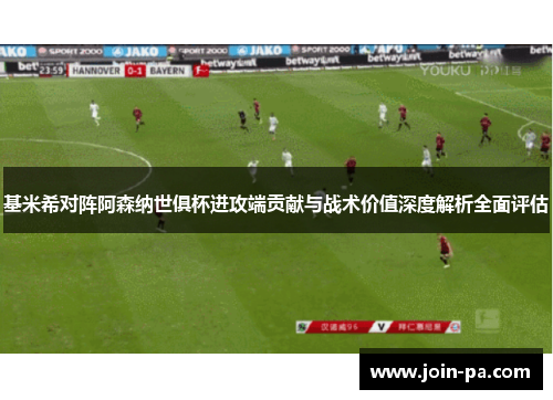 基米希对阵阿森纳世俱杯进攻端贡献与战术价值深度解析全面评估