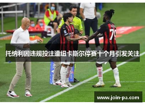 托纳利因违规投注遭纽卡斯尔停赛十个月引发关注 托纳利因违规投注遭纽卡斯尔停赛十个月引发关注