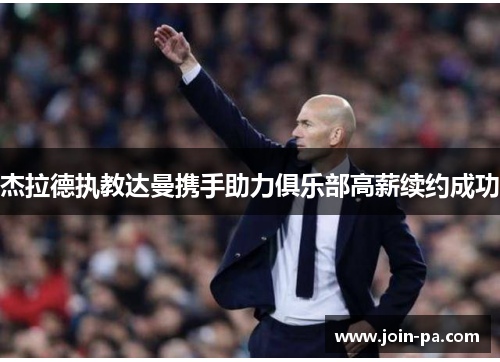 杰拉德执教达曼携手助力俱乐部高薪续约成功 杰拉德执教达曼携手助力俱乐部高薪续约成功