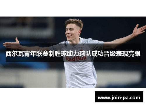 西尔瓦青年联赛制胜球助力球队成功晋级表现亮眼
