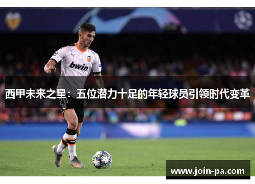 西甲未来之星：五位潜力十足的年轻球员引领时代变革