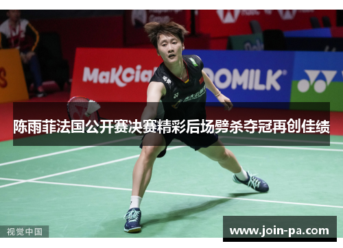 陈雨菲法国公开赛决赛精彩后场劈杀夺冠再创佳绩